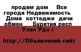 продам дом. - Все города Недвижимость » Дома, коттеджи, дачи обмен   . Бурятия респ.,Улан-Удэ г.